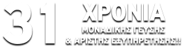 31   ΧΡΟΝΙΑ      ΜΟΝΑΔΙΚΗΣ ΓΕΥΣΗΣ      & ΑΡΙΣΤΗΣ ΕΞΥΠΗΡΕΤΗΣΗΣ!!